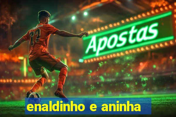 enaldinho e aninha